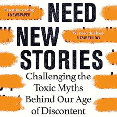 [READ] PDF 📑 We Need New Stories: Challenging the Toxic Myths Behind Our Age of Disc