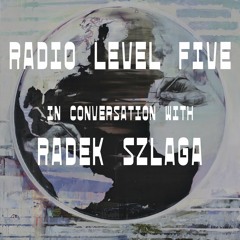 Radio Level Five in conversation with Radek Szlaga