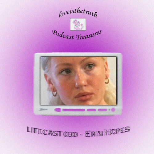 LITT.CAST 030 - Erin Hopes [loveisthetruth Podcast Treasures]