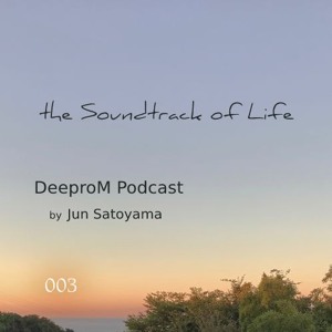 DeeproM Music Podcast Radio 003 by Jun Satoyama from Shonan Genre: Organic, Progressive, Balearic, Deep House, Dub