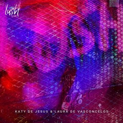 LUSH | Laura De Vasconcelos b2b Katy De Jesus - April / 23