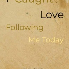 Get PDF EBOOK EPUB KINDLE I Caught Love Following Me Today: A book of poetry by  Mykah Jacole 📌