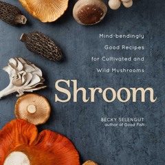 ⚡[PDF]✔ Shroom: Mind-bendingly Good Recipes for Cultivated and Wild Mushrooms