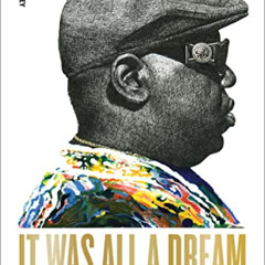 GET PDF 🗸 It Was All a Dream: Biggie and the World That Made Him by  Justin Tinsley
