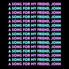 A Song For My Friend, John (Early Track)