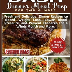 (⚡READ⚡) PDF✔ Healthy DASH Dinner Meal Prep for Two and More: Fresh and Deliciou