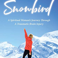 [DOWNLOAD] KINDLE 💗 SnowBird: A Spiritual Woman's Journey Through a Traumatic Brain