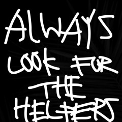 ALWAYS LOOK FOR THE HELPERS