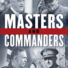 Access [KINDLE PDF EBOOK EPUB] Masters and Commanders: How Four Titans Won the War in