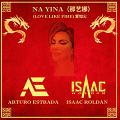 Na Yina  – Love Like Fire (Arturo Estrada & Isaac Roldan HK Classic Rmx) ¡CLICK DOWNLOAD !