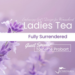 Ladies Tea (14 March 2026) - Fully Surrendered (Guest Speaker: Toinette Probart)