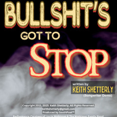 Bullshit's Got to Stop, written by Keith Shetterly Copyright 2011 2025 (songwriter demo)