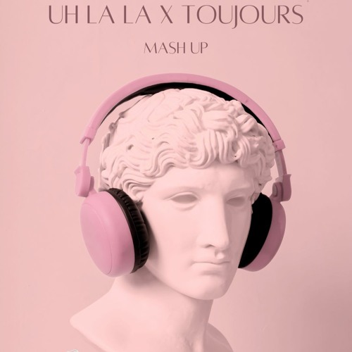 Toujours X Uh La La mash up