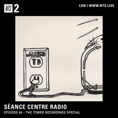 Séance Centre Radio Episode 66 - The Tower Recordings Special