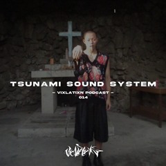 VIXLATIXN PODCAST 014 - Tsunami Sound System