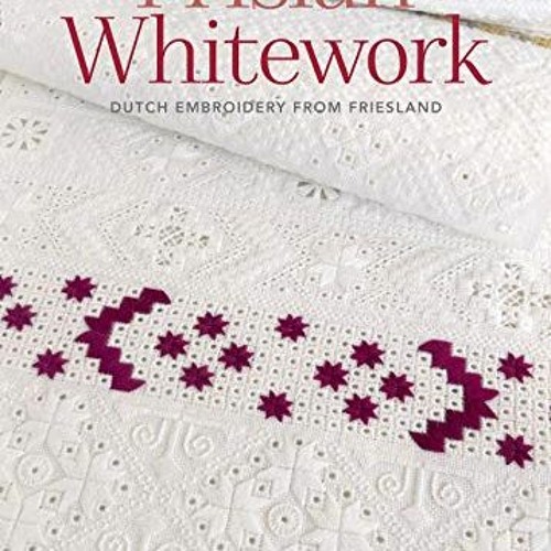 [Get] [PDF EBOOK EPUB KINDLE] Frisian Whitework: Dutch Embroidery from Friesland by  Yvette Stanton