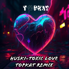 HUSKI-TOXIC LOVE (TOPKAT REMIX)