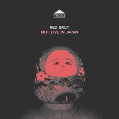 TR004 - Red Brut - 'Not Live in Japan' [sample]