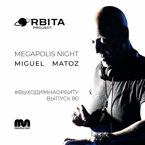 Miguel Matoz - #ВЫХОДИМНАОРБИТУ Vol.80