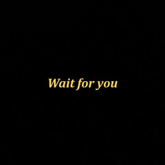 wait for you