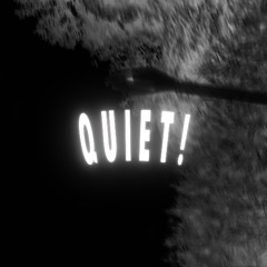 QUIET!