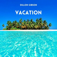 Dillon Gibson - VACATION (prod. Dillon Gibson)