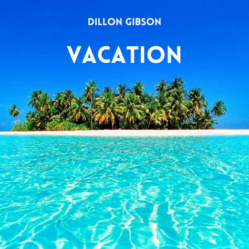 Stream Dillon Gibson VACATION (prod. Dillon Gibson) by Dillon Gibson