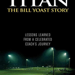 VIEW PDF 📙 Remember This Titan: The Bill Yoast Story: Lessons Learned from a Celebra