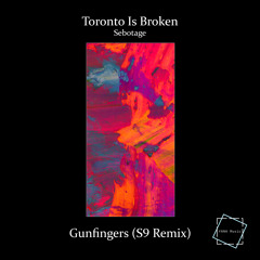 Toronto Is Broken - Gunfingers ft. Sebotage (S9 Remix)