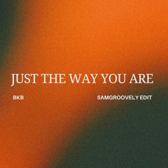Just The Way You Are - SamGroovely BKB Edit
