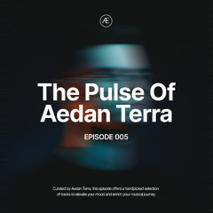 The Pulse Of Aedan Terra | E005 [Melodic Techno & Progressive House Mix]