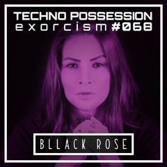 Bllack Rose @ Techno Possession | Exorcism #068