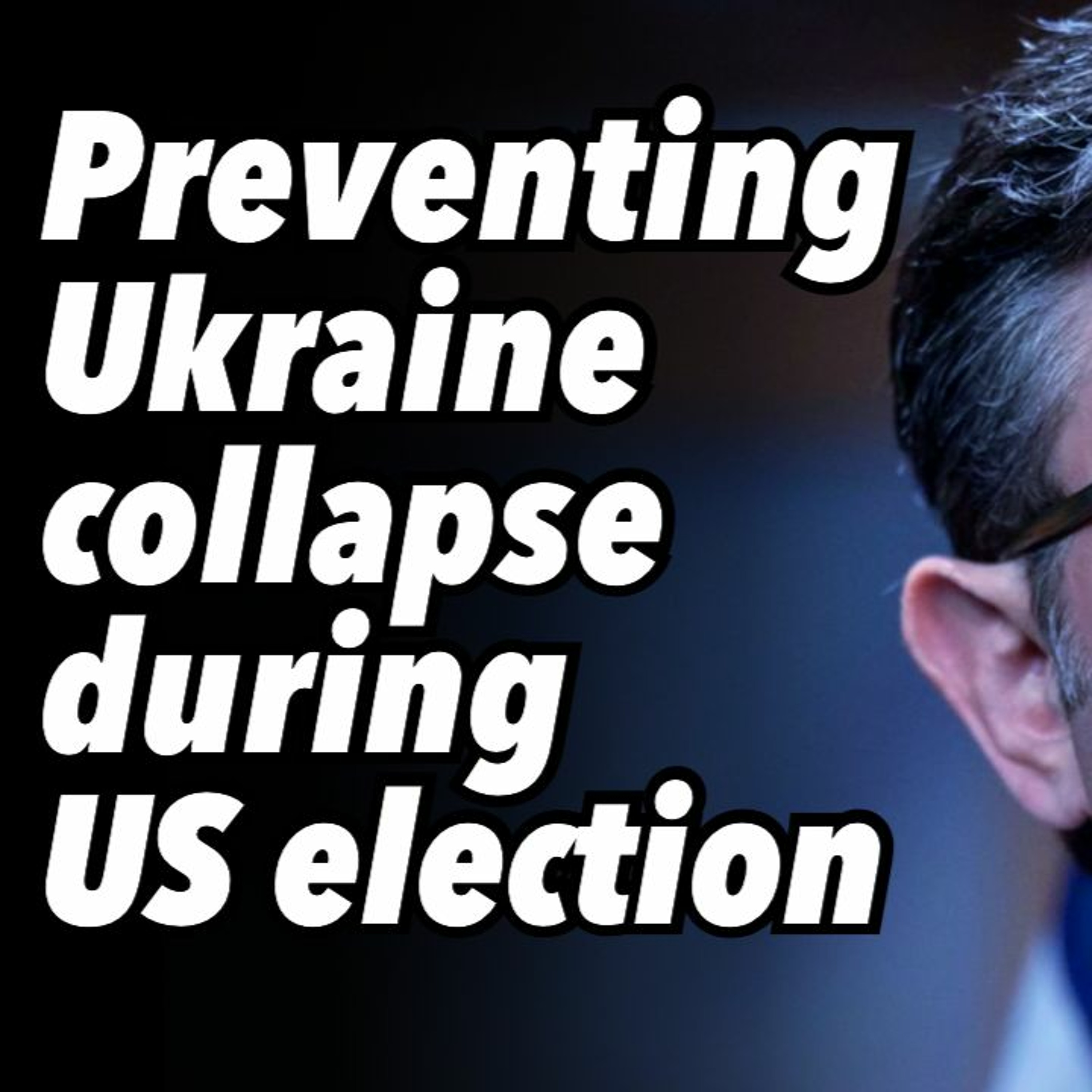 Preventing Ukraine collapse during US election