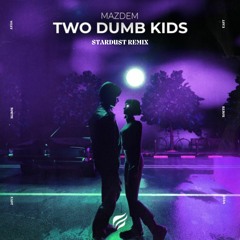 Mazdem - Two Dumb Kids (Stardust Remix)