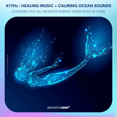 417Hz || CLEANSES OUT ALL NEGATIVE ENERGY from BODY & HOME || Healing Music + Calming Ocean Sounds