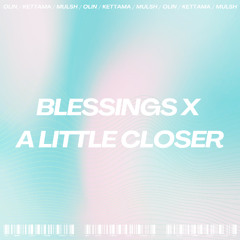 Blessings X A Little Closer (mulsh) OLIN MIX