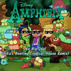 No Big Deal (From Amphibia) (PiEa's Bootleg Tropical House Remix)