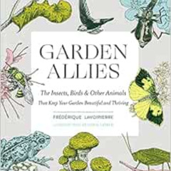 free EBOOK 🗃️ Garden Allies: The Insects, Birds, and Other Animals That Keep Your Ga