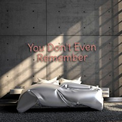 You Don't Even Remember