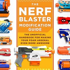 Get EBOOK EPUB KINDLE PDF The Nerf Blaster Modification Guide: The Unofficial Handboo