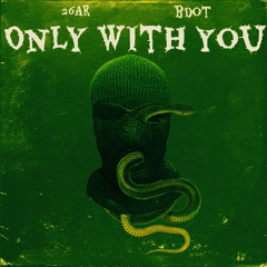 26AR & BDOT SLIME - ONLY WIT YOU