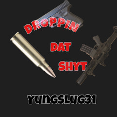 YungSlug31- Droppin Dat Shyt