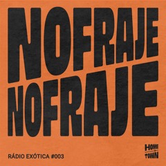 Rádio Exótica #003 - Nofraje