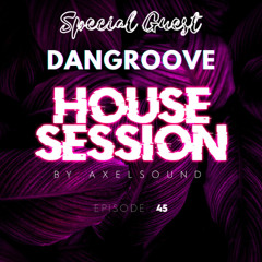 Axel Sound - House Session Episode 45 SPECIAL GUEST - DanGroove