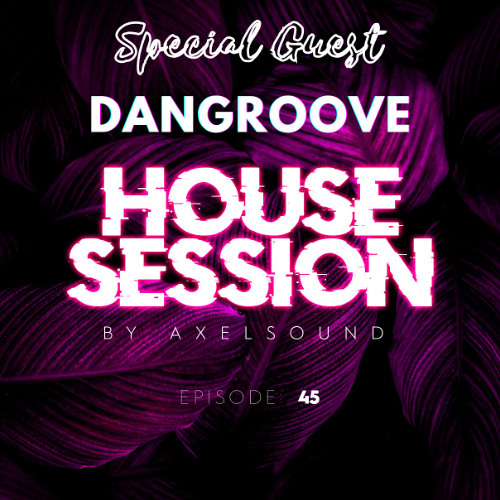 Axel Sound - House Session Episode 45 SPECIAL GUEST - DanGroove