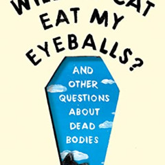 [GET] PDF ✓ Will My Cat Eat My Eyeballs?: Big Questions from Tiny Mortals About Death