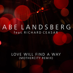 Abe Landsberg feat. Richard Ceasar - Love Will Find A Way (MotherCity Remix)