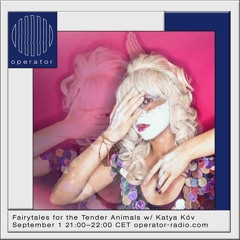 Katya Kóv - Fairytales for the Tender Animals part 2 - 1st September 2022