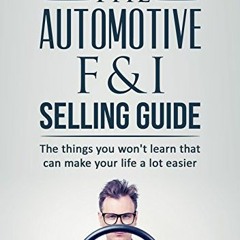 Get PDF EBOOK EPUB KINDLE The Automotive Finance and Insurance Selling Guide: The things you won't l