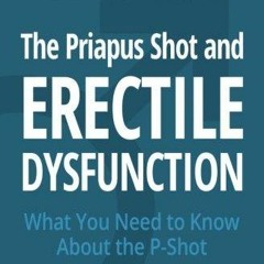 kindle onlilne The Priapus Shot and Erectile Dysfunction: What You Need to Know About the P-Shot